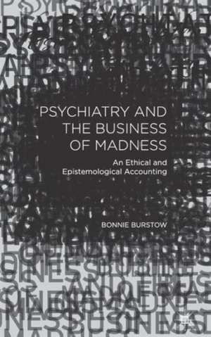 Psychiatry and the Business of Madness: An Ethical and Epistemological Accounting de B. Burstow