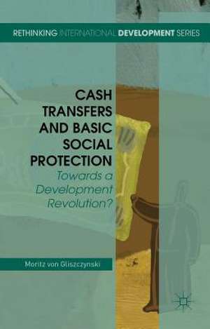 Cash Transfers and Basic Social Protection: Towards a Development Revolution? de Moritz von Gliszczynski