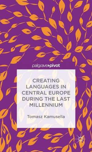 Creating Languages in Central Europe During the Last Millennium de T. Kamusella