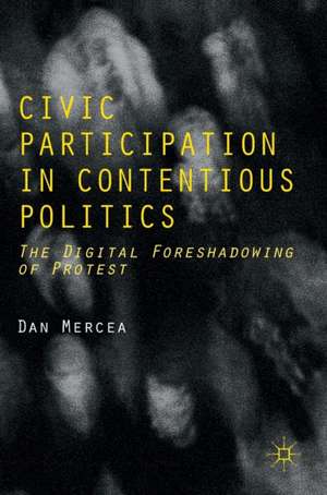 Civic Participation in Contentious Politics: The Digital Foreshadowing of Protest de Dan Mercea