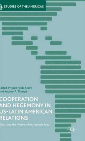 Cooperation and Hegemony in US-Latin American Relations: Revisiting the Western Hemisphere Idea de J. Scarfi