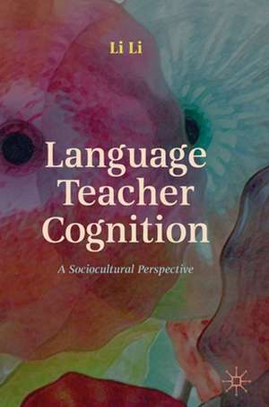 Language Teacher Cognition: A Sociocultural Perspective de Li Li