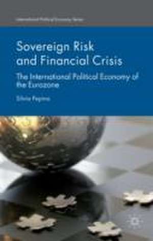 Sovereign Risk and Financial Crisis: The International Political Economy of the Eurozone de Silvia Pepino