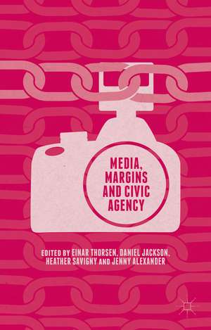 Media, Margins and Civic Agency de Heather Savigny