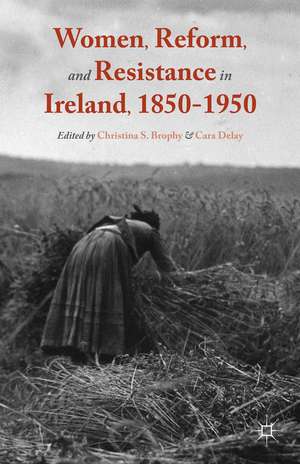 Women, Reform, and Resistance in Ireland, 1850–1950 de Christina S. Brophy