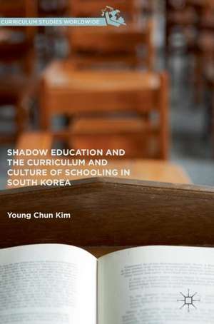 Shadow Education and the Curriculum and Culture of Schooling in South Korea de Young Chun Kim