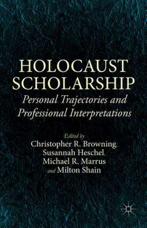 Holocaust Scholarship: Personal Trajectories and Professional Interpretations de Michael R. Marrus