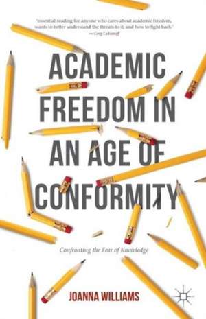 Academic Freedom in an Age of Conformity: Confronting the Fear of Knowledge de Joanna Williams