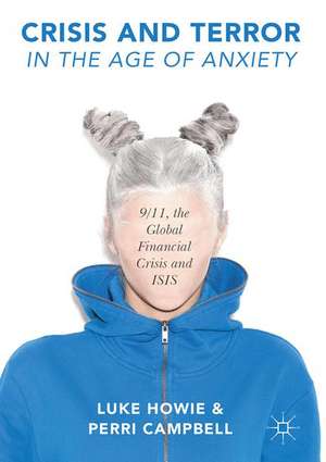 Crisis and Terror in the Age of Anxiety: 9/11, the Global Financial Crisis and ISIS de Luke Howie