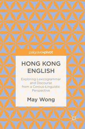 Hong Kong English: Exploring Lexicogrammar and Discourse from a Corpus-Linguistic Perspective de May Wong