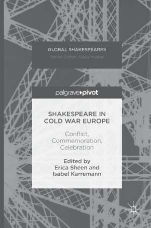 Shakespeare in Cold War Europe: Conflict, Commemoration, Celebration de Erica Sheen