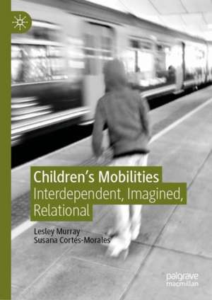 Children's Mobilities: Interdependent, Imagined, Relational de Lesley Murray