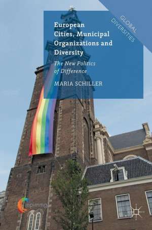 European Cities, Municipal Organizations and Diversity: The New Politics of Difference de Maria Schiller