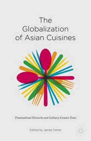 The Globalization of Asian Cuisines: Transnational Networks and Culinary Contact Zones de James Farrer