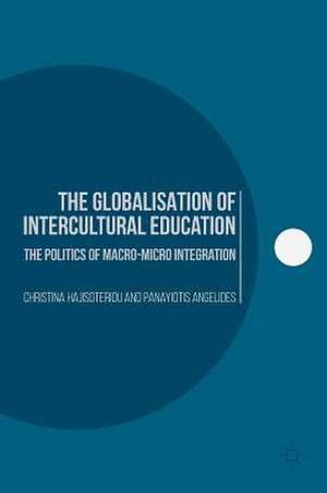 The Globalisation of Intercultural Education: The Politics of Macro-Micro Integration de Christina Hajisoteriou