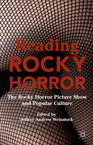 Reading Rocky Horror: The Rocky Horror Picture Show and Popular Culture de Jeffrey Andrew Weinstock