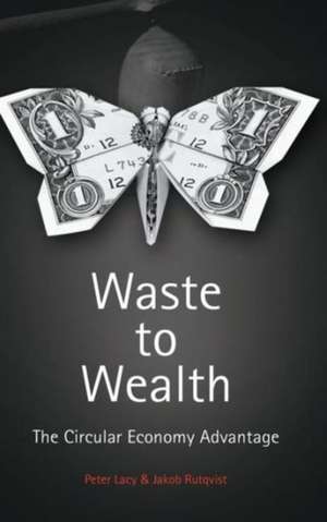 Waste to Wealth: The Circular Economy Advantage de Peter Lacy