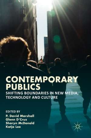 Contemporary Publics: Shifting Boundaries in New Media, Technology and Culture de P. David Marshall