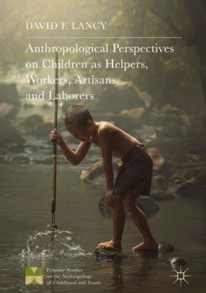 Anthropological Perspectives on Children as Helpers, Workers, Artisans, and Laborers de David F. Lancy