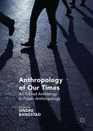 Anthropology of Our Times: An Edited Anthology in Public Anthropology de Sindre Bangstad