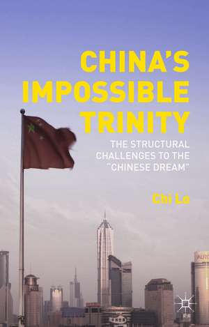 China’s Impossible Trinity: The Structural Challenges to the “Chinese Dream” de Chi Lo