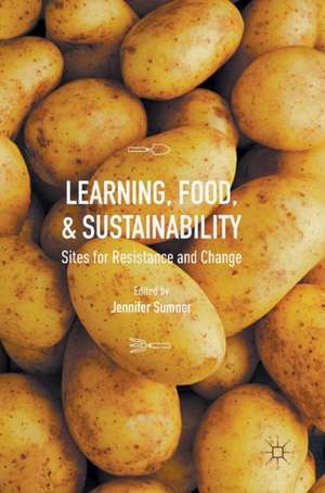 Learning, Food, and Sustainability: Sites for Resistance and Change de Jennifer Sumner