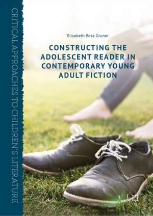 Constructing the Adolescent Reader in Contemporary Young Adult Fiction de Elisabeth Rose Gruner