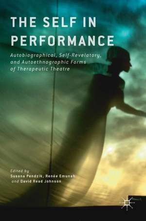 The Self in Performance: Autobiographical, Self-Revelatory, and Autoethnographic Forms of Therapeutic Theatre de Susana Pendzik