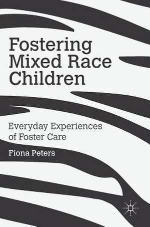 Fostering Mixed Race Children: Everyday Experiences of Foster Care de Fiona Peters