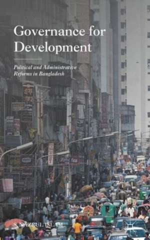 Governance for Development: Political and Administrative Reforms in Bangladesh de N. Islam