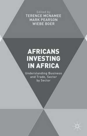 Africans Investing in Africa: Understanding Business and Trade, Sector by Sector de T. McNamee