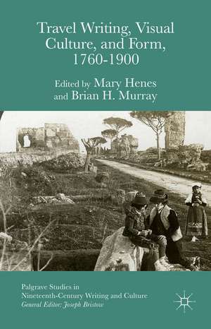 Travel Writing, Visual Culture, and Form, 1760-1900 de Brian H. Murray