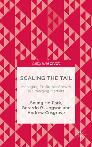 Scaling the Tail: Managing Profitable Growth in Emerging Markets de Seung Ho Park