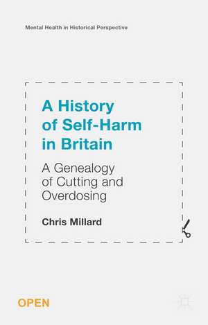 A History of Self-Harm in Britain: A Genealogy of Cutting and Overdosing de Chris Millard