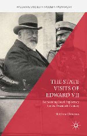 The State Visits of Edward VII: Reinventing Royal Diplomacy for the Twentieth Century de Matthew Glencross