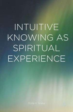 Intuitive Knowing as Spiritual Experience de Phillip H. Wiebe