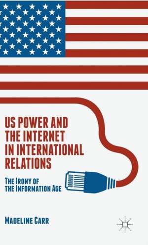 US Power and the Internet in International Relations: The Irony of the Information Age de M. Carr