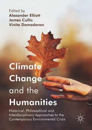 Climate Change and the Humanities: Historical, Philosophical and Interdisciplinary Approaches to the Contemporary Environmental Crisis de Alexander Elliott