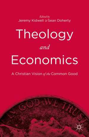 Theology and Economics: A Christian Vision of the Common Good de Jeremy Kidwell