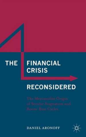 The Financial Crisis Reconsidered: The Mercantilist Origin of Secular Stagnation and Boom-Bust Cycles de Daniel Aronoff