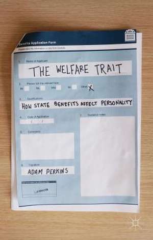 The Welfare Trait: How State Benefits Affect Personality de Adam Perkins