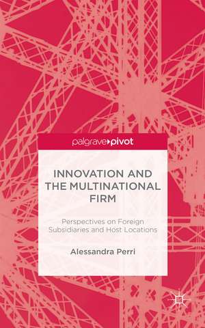 Innovation and the Multinational Firm: Perspectives on Foreign Subsidiaries and Host Locations de A. Perri