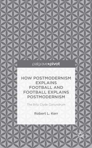 How Postmodernism Explains Football and Football Explains Postmodernism: The Billy Clyde Conundrum de Robert Kerr