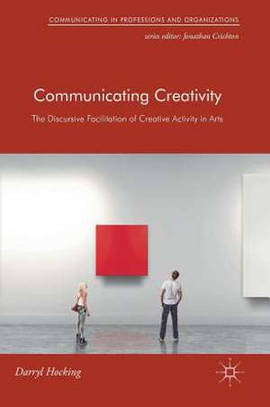 Communicating Creativity: The Discursive Facilitation of Creative Activity in Arts de Darryl Hocking