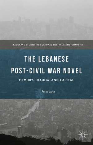 The Lebanese Post-Civil War Novel: Memory, Trauma, and Capital de Felix Lang