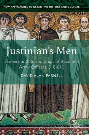 Justinian's Men: Careers and Relationships of Byzantine Army Officers, 518-610 de David Alan Parnell