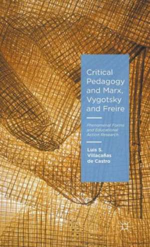 Critical Pedagogy and Marx, Vygotsky and Freire: Phenomenal Forms and Educational Action Research de Luis S. Villacañas de Castro