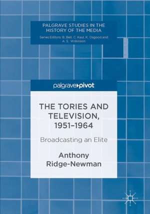 The Tories and Television, 1951-1964: Broadcasting an Elite de Anthony Ridge-Newman