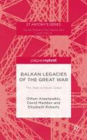 Balkan Legacies of the Great War de Othon Anastasakis