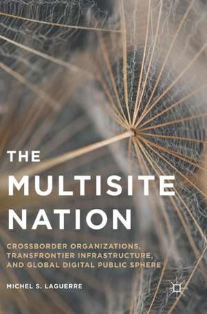 The Multisite Nation: Crossborder Organizations, Transfrontier Infrastructure, and Global Digital Public Sphere de Michel S. Laguerre